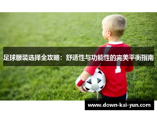 足球服装选择全攻略：舒适性与功能性的完美平衡指南