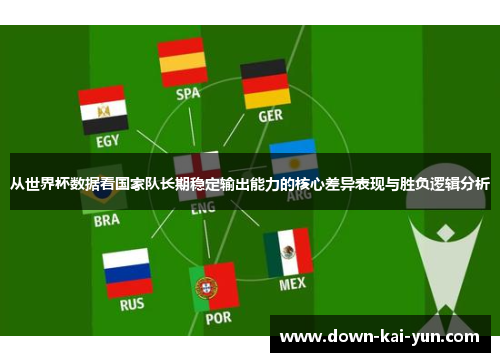 从世界杯数据看国家队长期稳定输出能力的核心差异表现与胜负逻辑分析