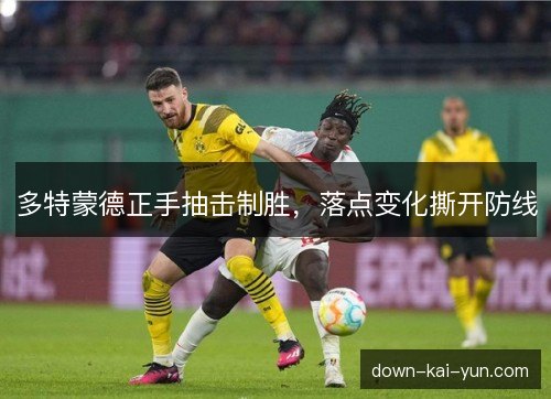 多特蒙德正手抽击制胜，落点变化撕开防线